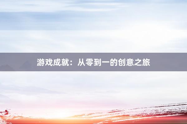游戏成就：从零到一的创意之旅