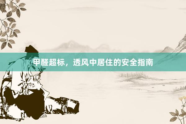 甲醛超标，透风中居住的安全指南