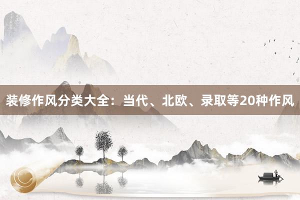 装修作风分类大全：当代、北欧、录取等20种作风