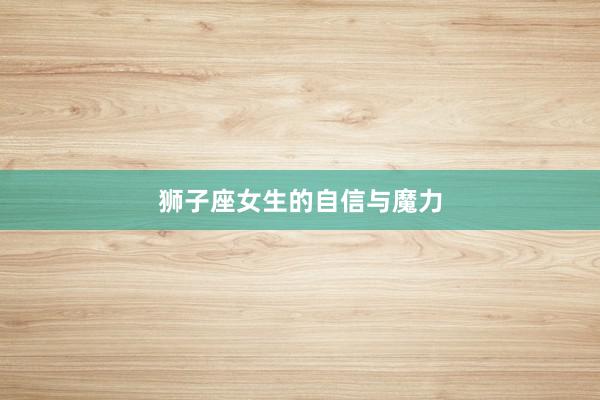 狮子座女生的自信与魔力