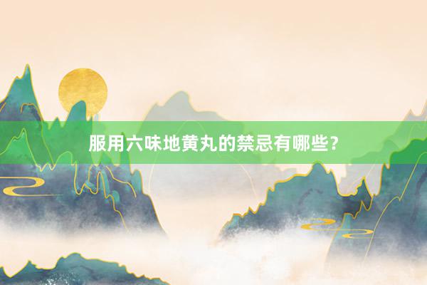 服用六味地黄丸的禁忌有哪些？