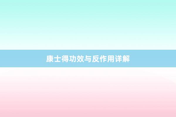 康士得功效与反作用详解